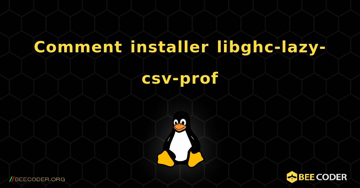 Comment installer libghc-lazy-csv-prof . Linux