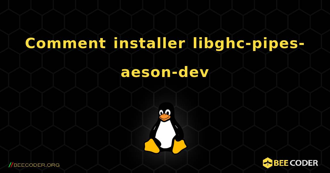 Comment installer libghc-pipes-aeson-dev . Linux