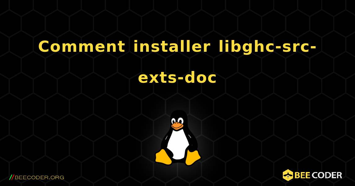 Comment installer libghc-src-exts-doc . Linux