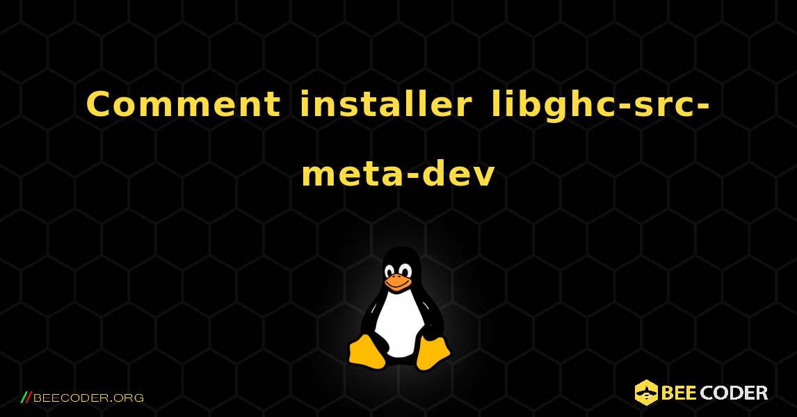 Comment installer libghc-src-meta-dev . Linux