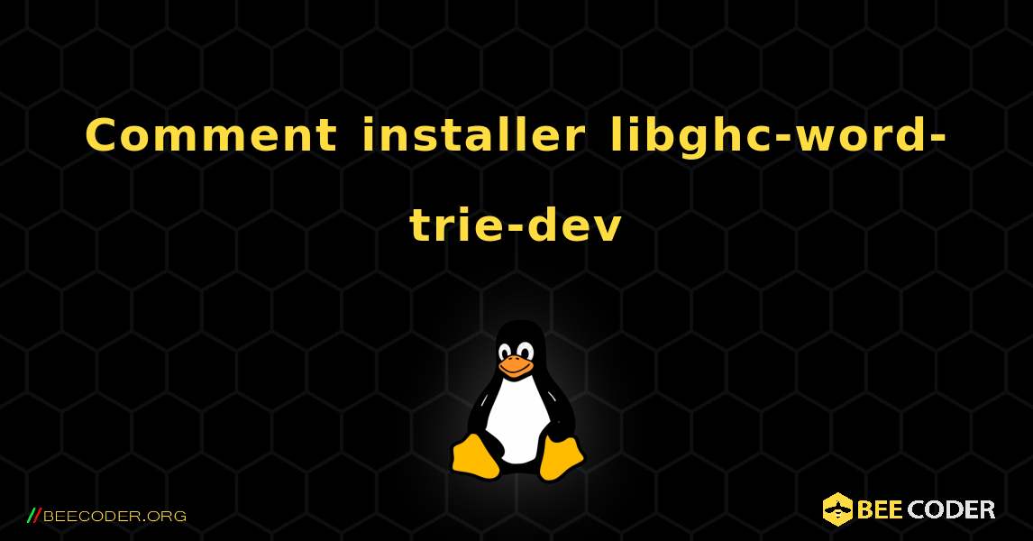 Comment installer libghc-word-trie-dev . Linux