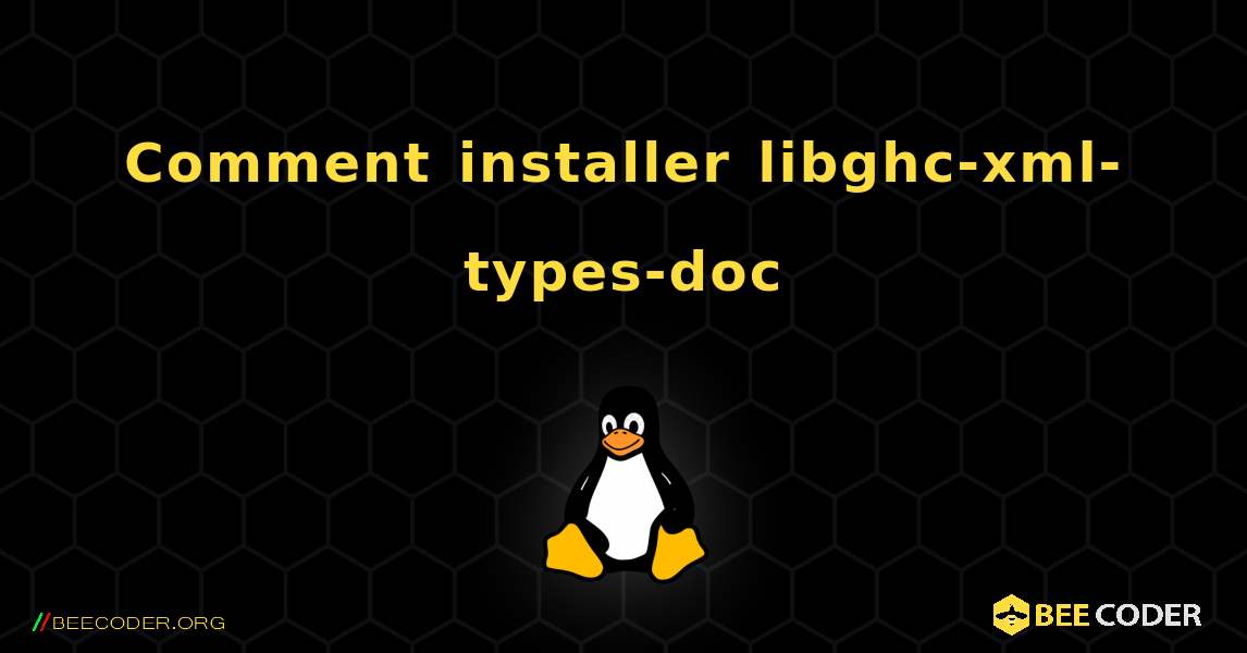 Comment installer libghc-xml-types-doc . Linux