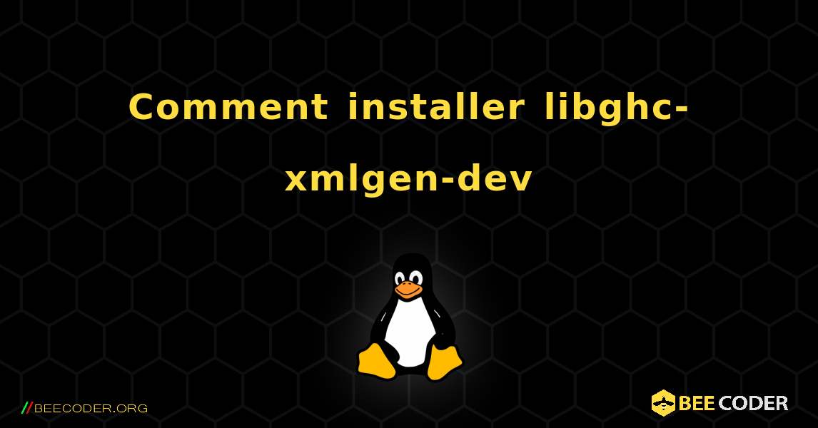 Comment installer libghc-xmlgen-dev . Linux