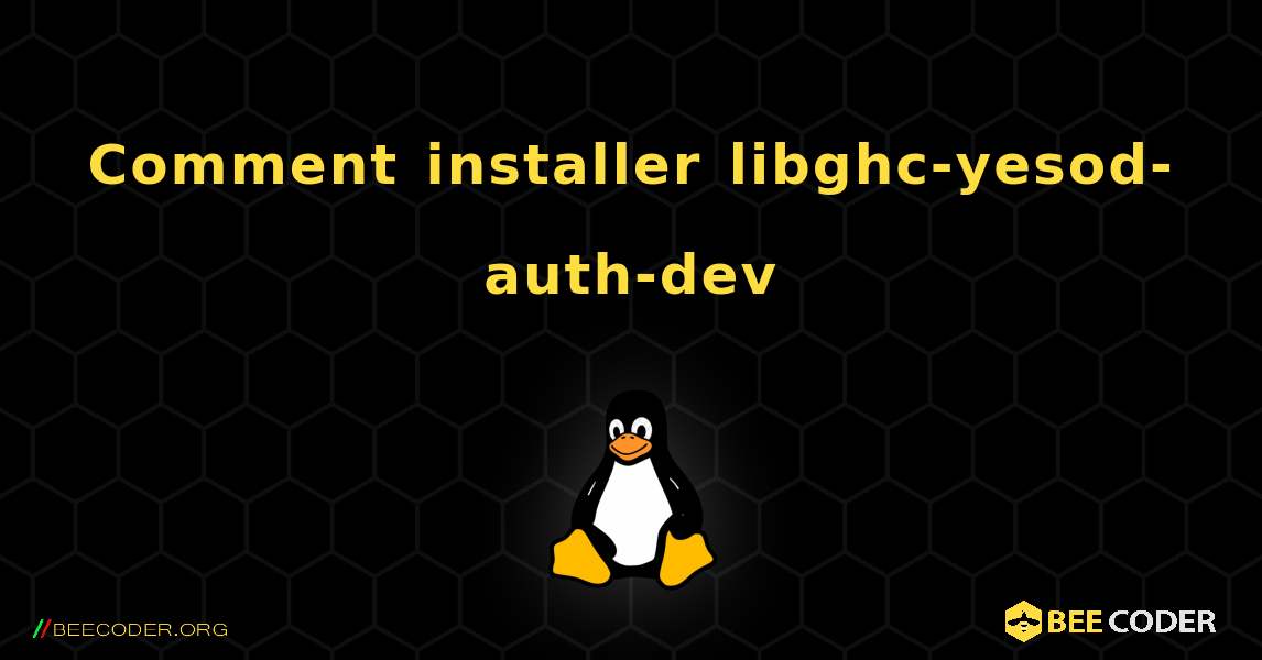 Comment installer libghc-yesod-auth-dev . Linux