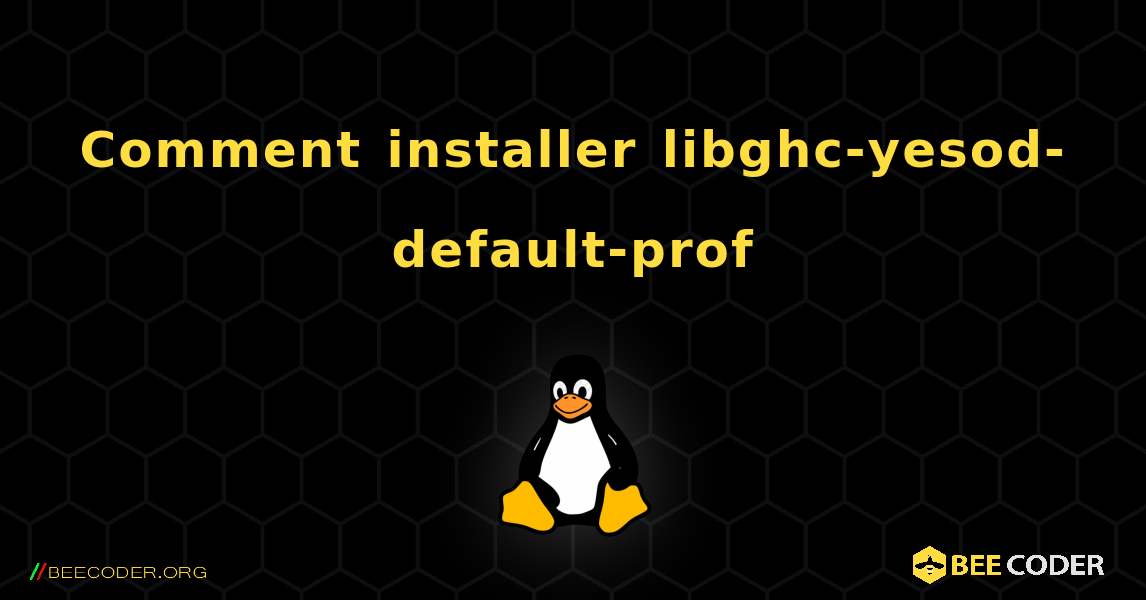 Comment installer libghc-yesod-default-prof . Linux