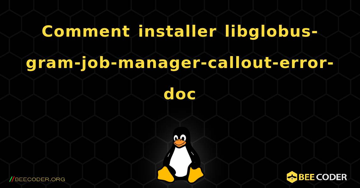 Comment installer libglobus-gram-job-manager-callout-error-doc . Linux