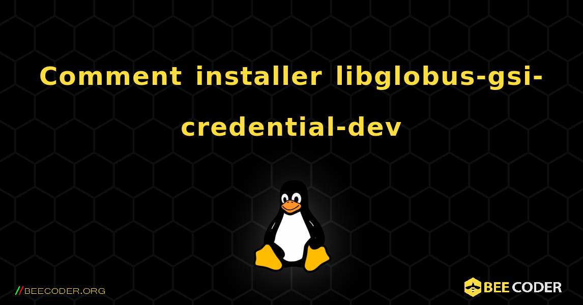 Comment installer libglobus-gsi-credential-dev . Linux