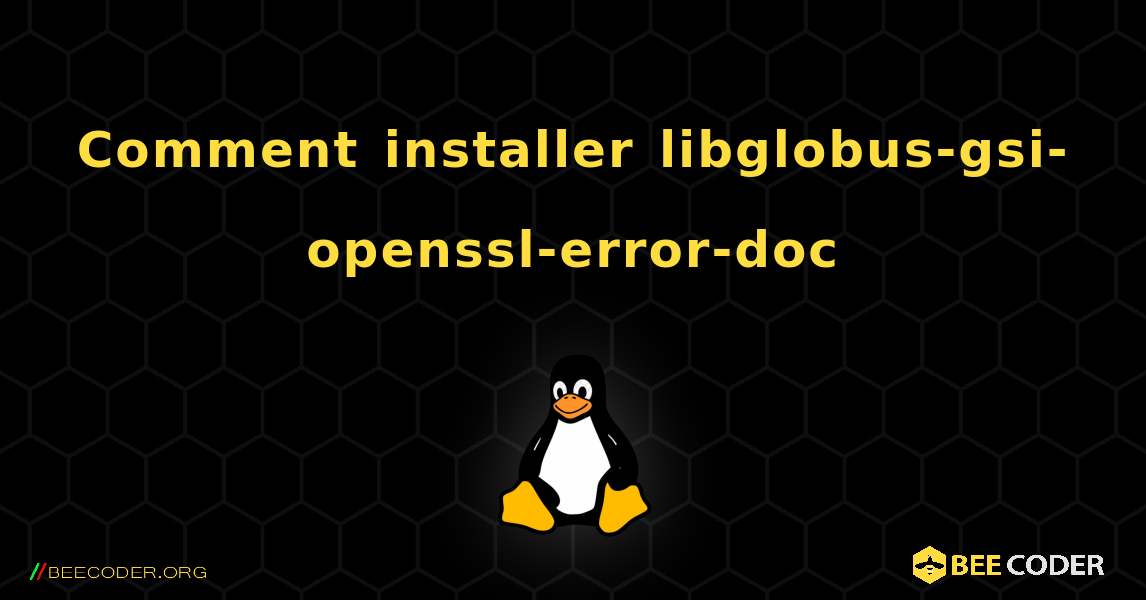 Comment installer libglobus-gsi-openssl-error-doc . Linux