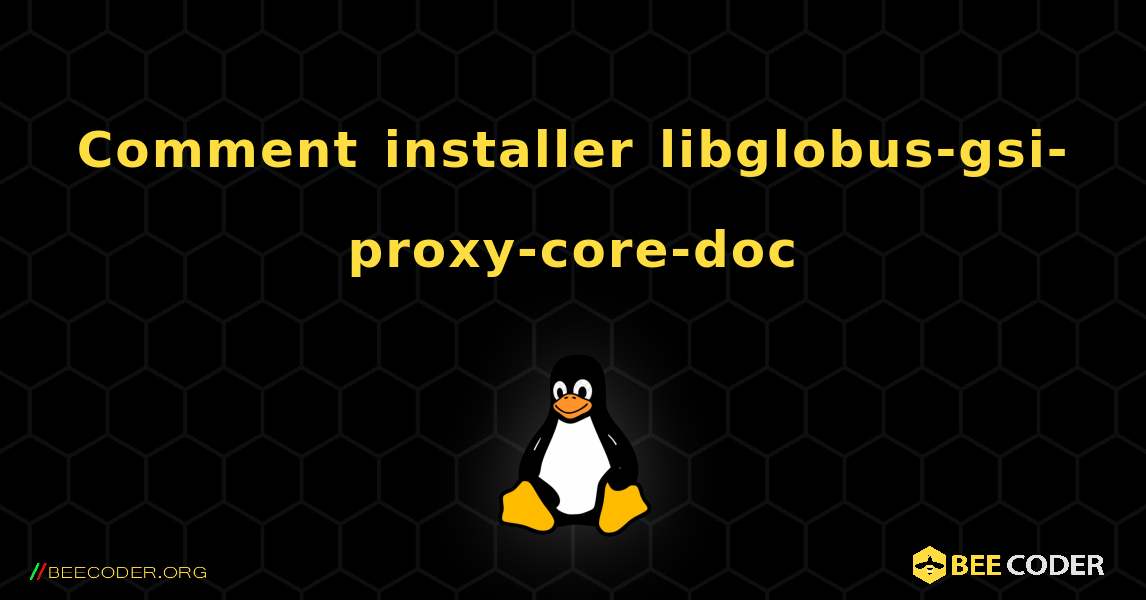 Comment installer libglobus-gsi-proxy-core-doc . Linux