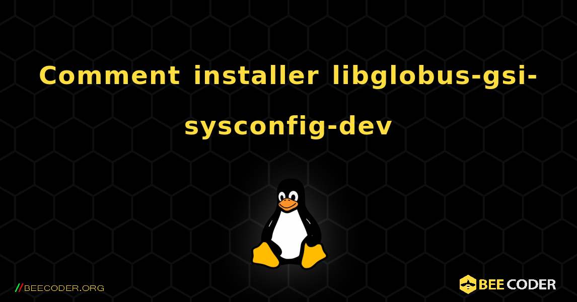 Comment installer libglobus-gsi-sysconfig-dev . Linux