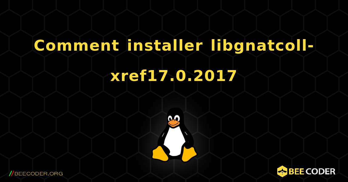 Comment installer libgnatcoll-xref17.0.2017 . Linux