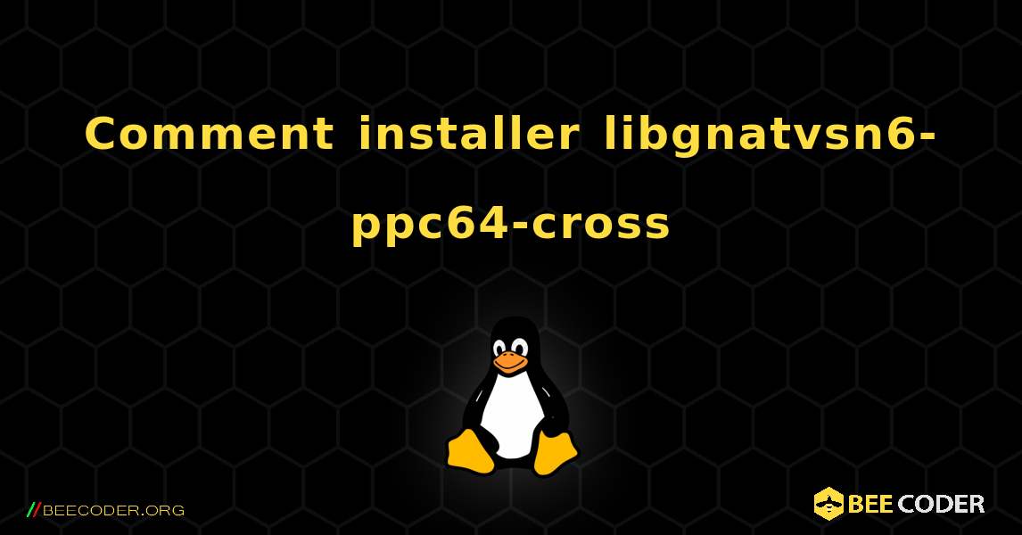Comment installer libgnatvsn6-ppc64-cross . Linux