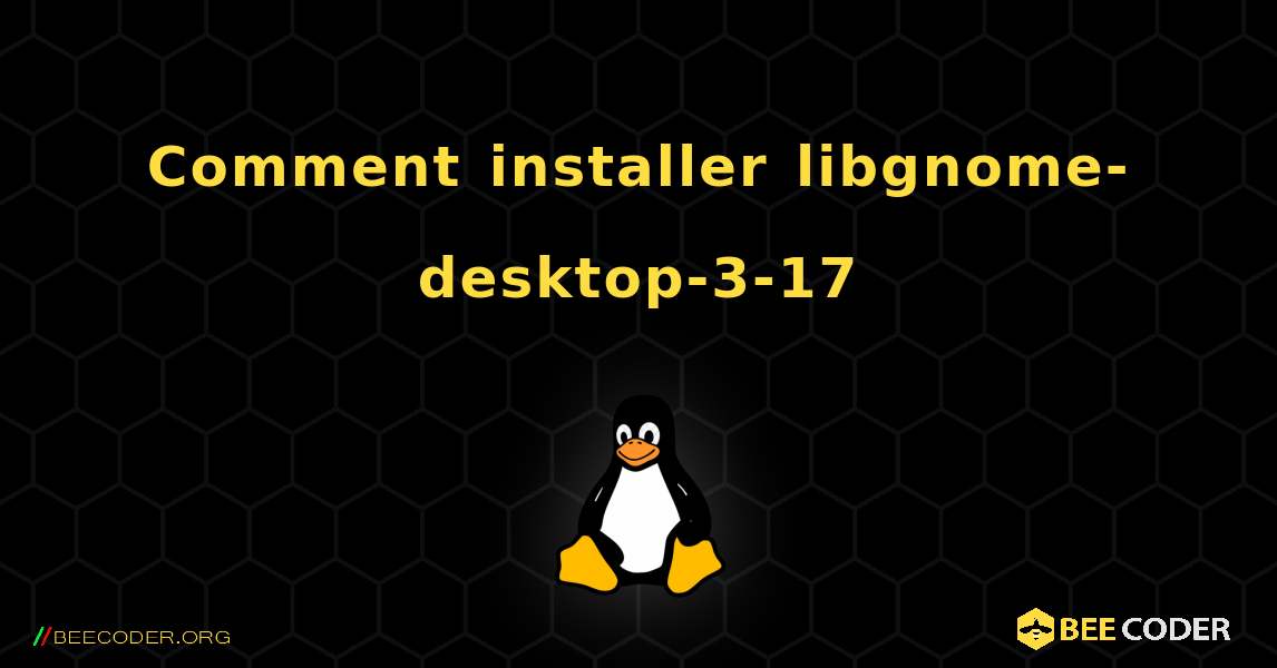 Comment installer libgnome-desktop-3-17 . Linux