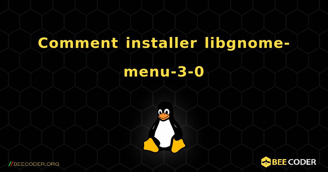 Comment installer libgnome-menu-3-0 . Linux