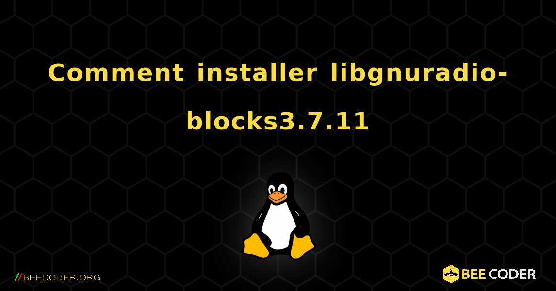 Comment installer libgnuradio-blocks3.7.11 . Linux