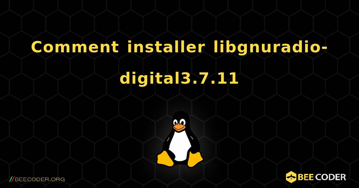 Comment installer libgnuradio-digital3.7.11 . Linux