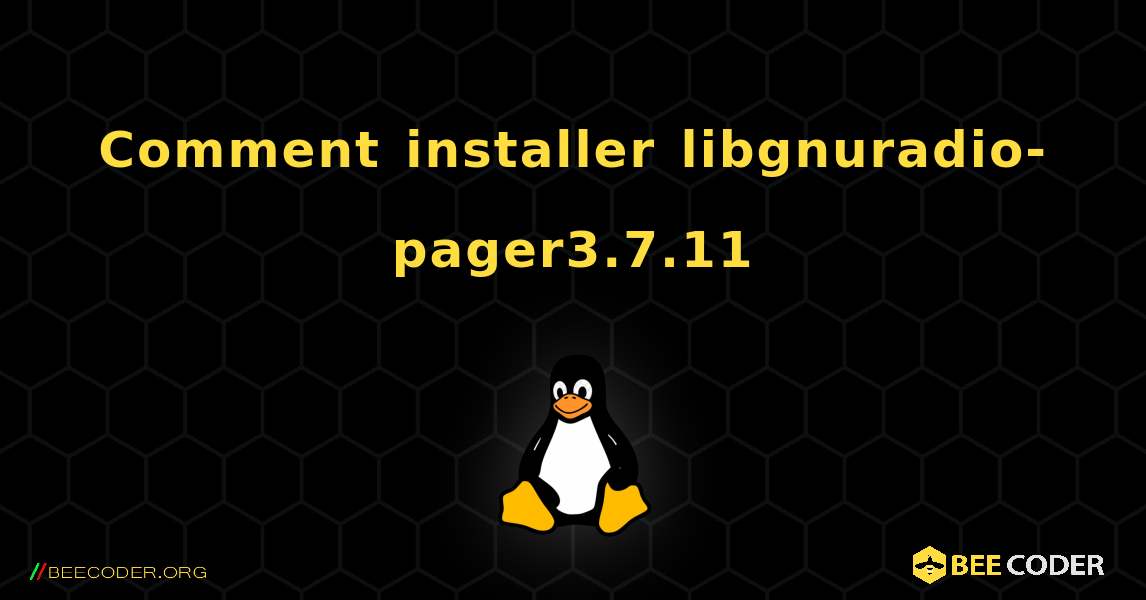 Comment installer libgnuradio-pager3.7.11 . Linux