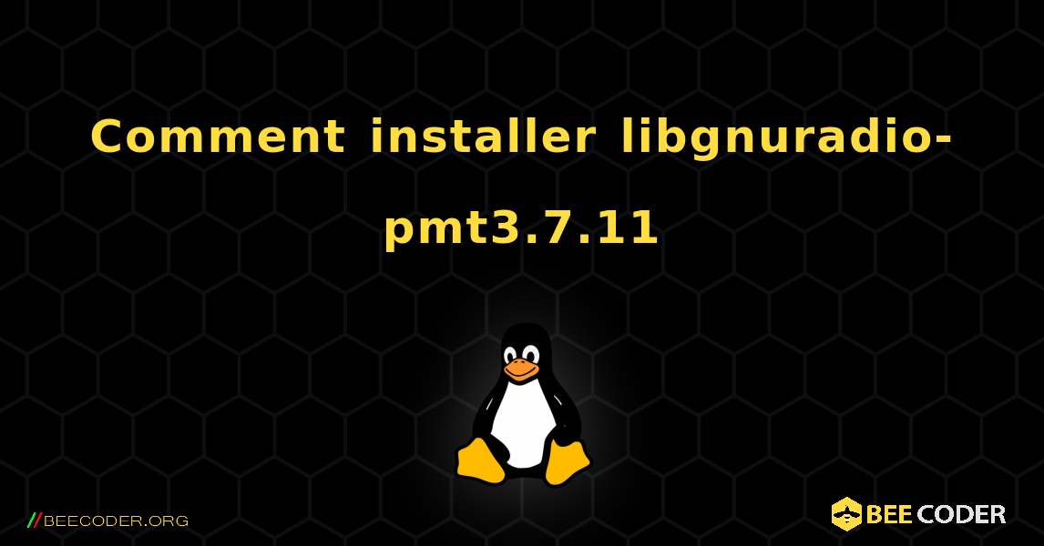 Comment installer libgnuradio-pmt3.7.11 . Linux