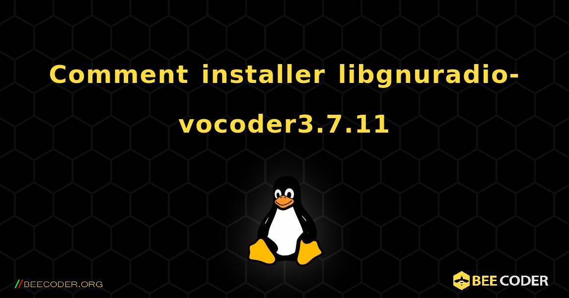 Comment installer libgnuradio-vocoder3.7.11 . Linux