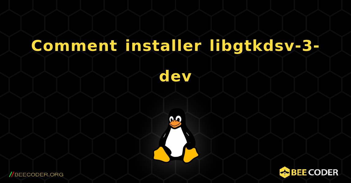 Comment installer libgtkdsv-3-dev . Linux