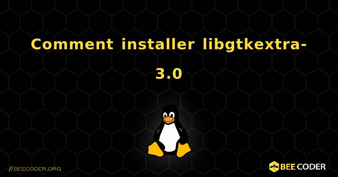 Comment installer libgtkextra-3.0 . Linux