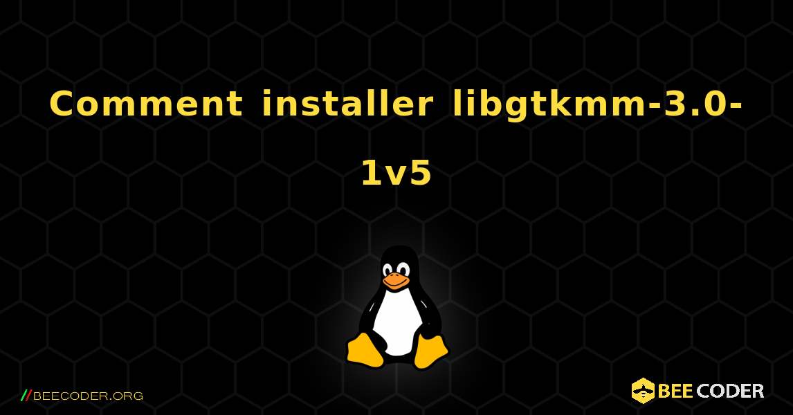 Comment installer libgtkmm-3.0-1v5 . Linux
