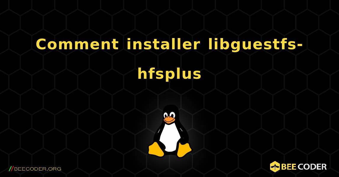 Comment installer libguestfs-hfsplus . Linux