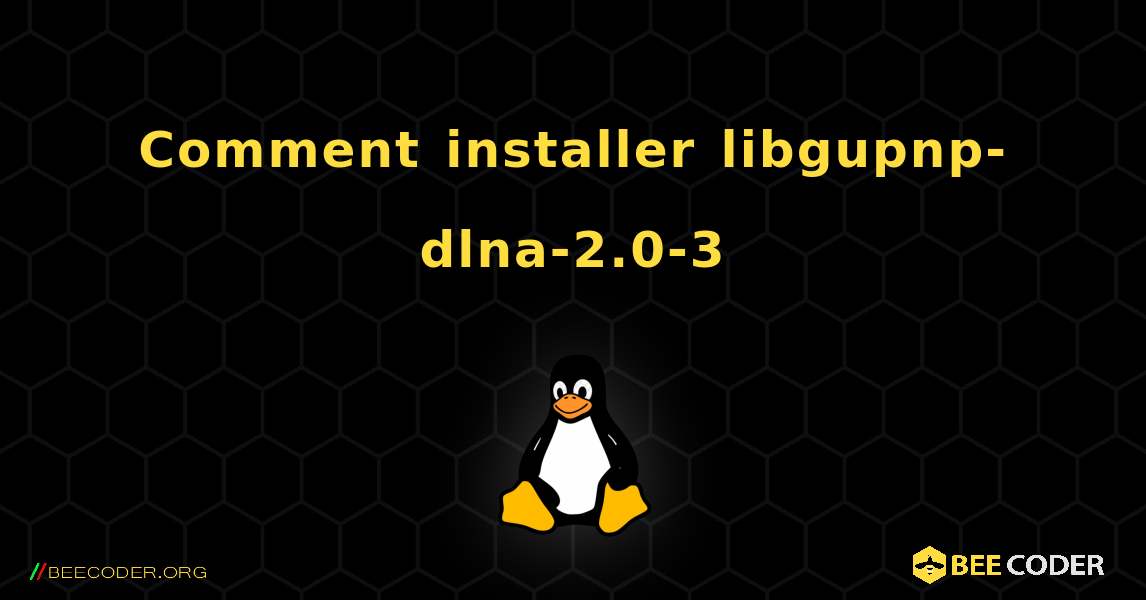 Comment installer libgupnp-dlna-2.0-3 . Linux