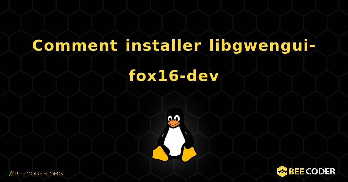 Comment installer libgwengui-fox16-dev . Linux