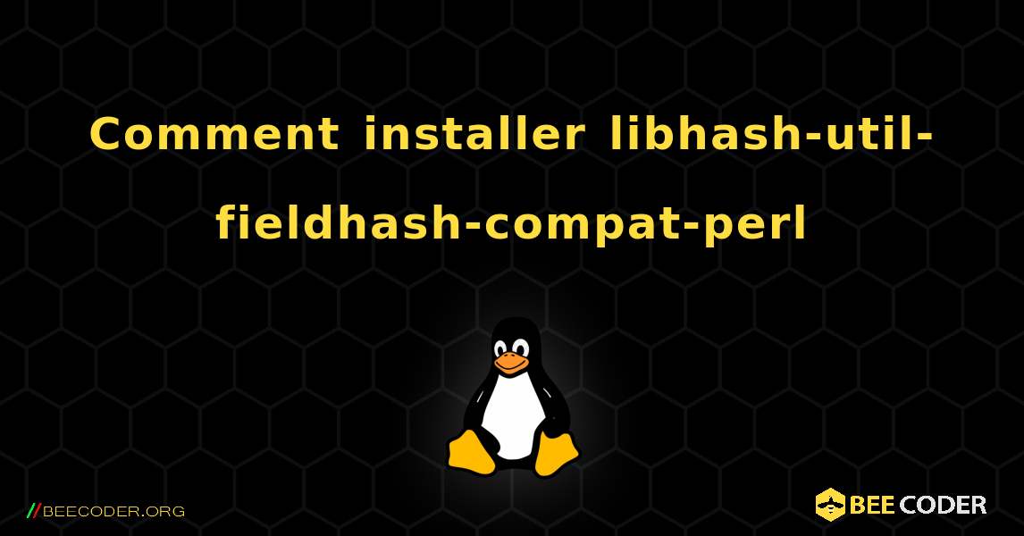 Comment installer libhash-util-fieldhash-compat-perl . Linux