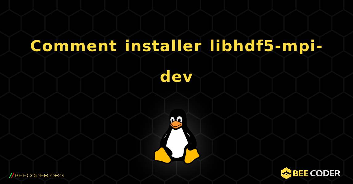 Comment installer libhdf5-mpi-dev . Linux
