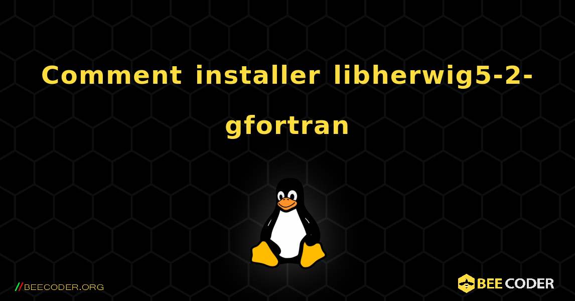 Comment installer libherwig5-2-gfortran . Linux