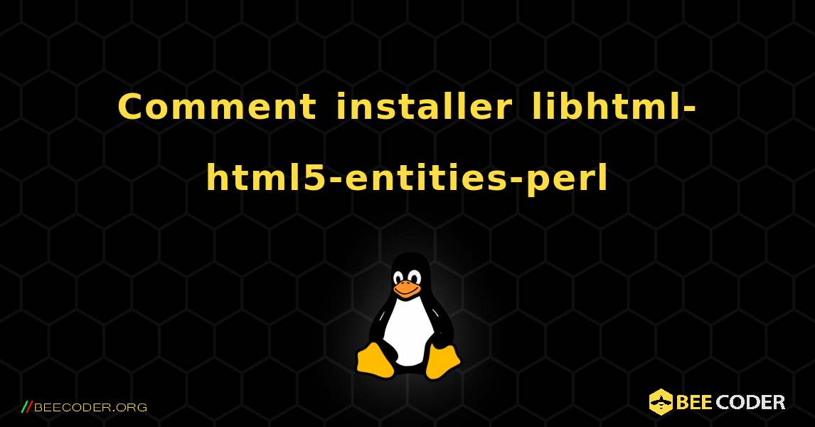 Comment installer libhtml-html5-entities-perl . Linux