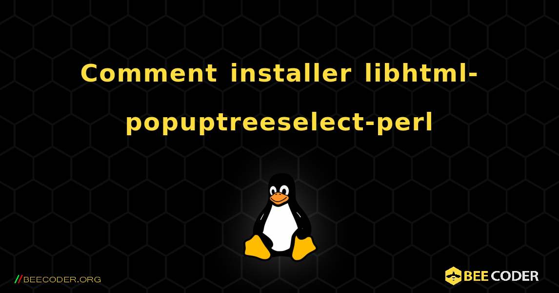 Comment installer libhtml-popuptreeselect-perl . Linux
