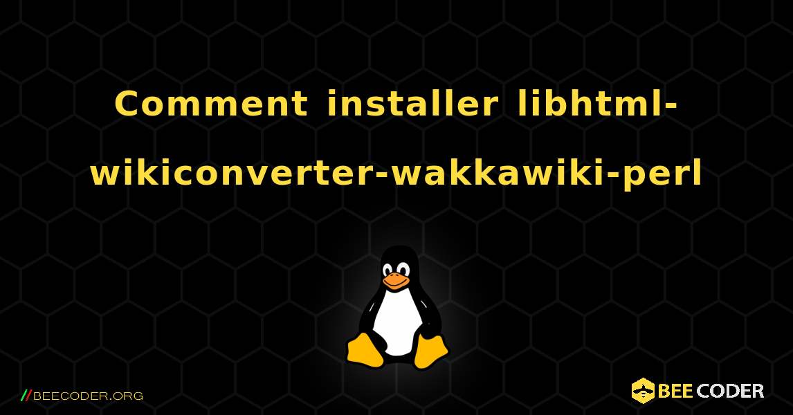 Comment installer libhtml-wikiconverter-wakkawiki-perl . Linux