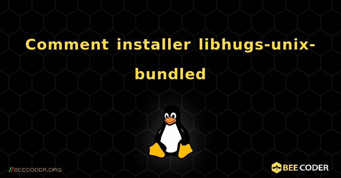 Comment installer libhugs-unix-bundled . Linux