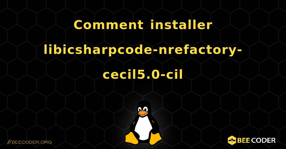 Comment installer libicsharpcode-nrefactory-cecil5.0-cil . Linux