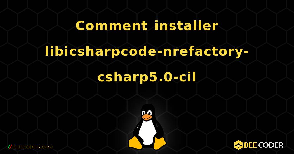 Comment installer libicsharpcode-nrefactory-csharp5.0-cil . Linux