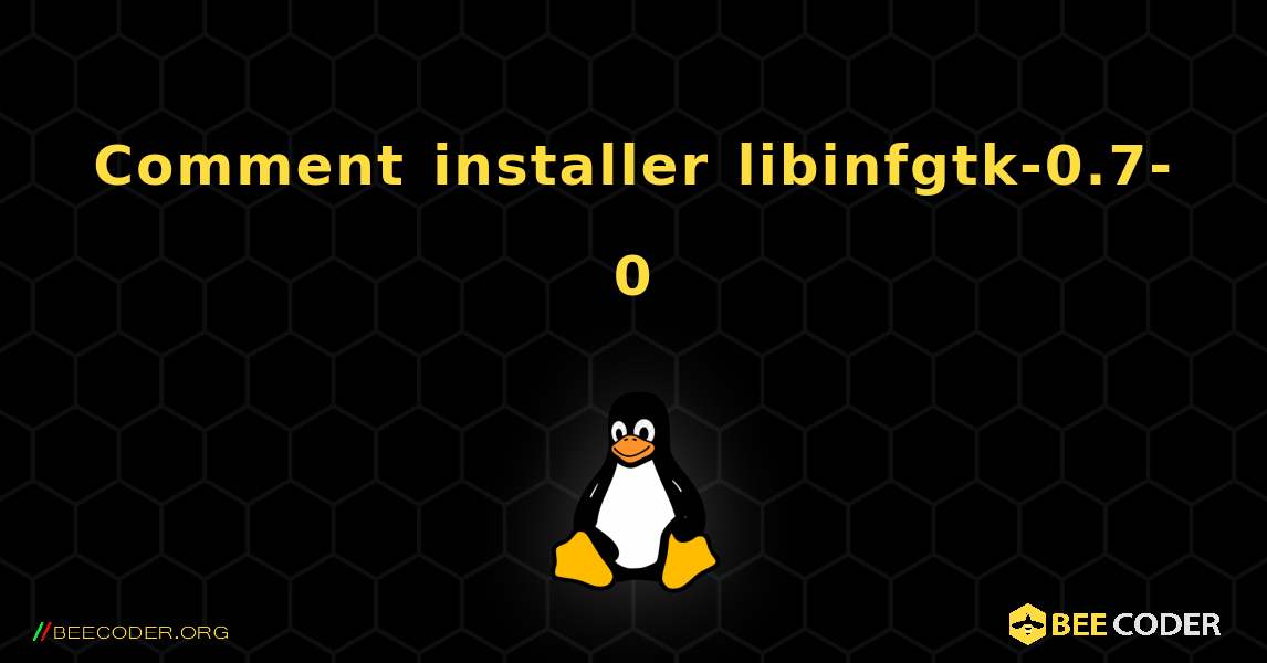 Comment installer libinfgtk-0.7-0 . Linux