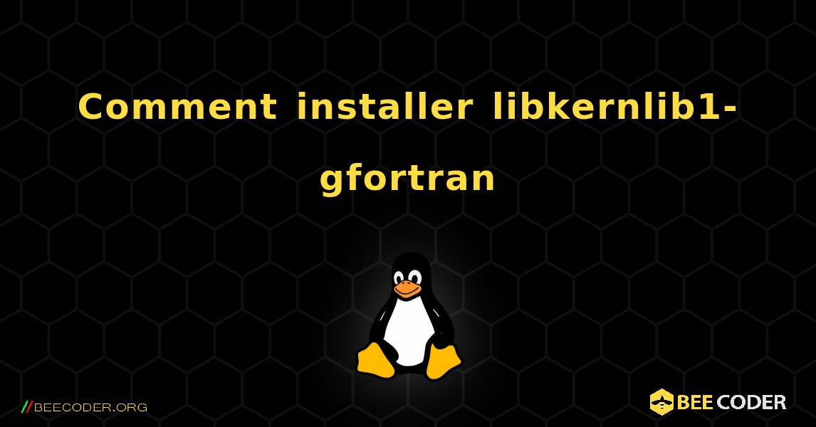 Comment installer libkernlib1-gfortran . Linux