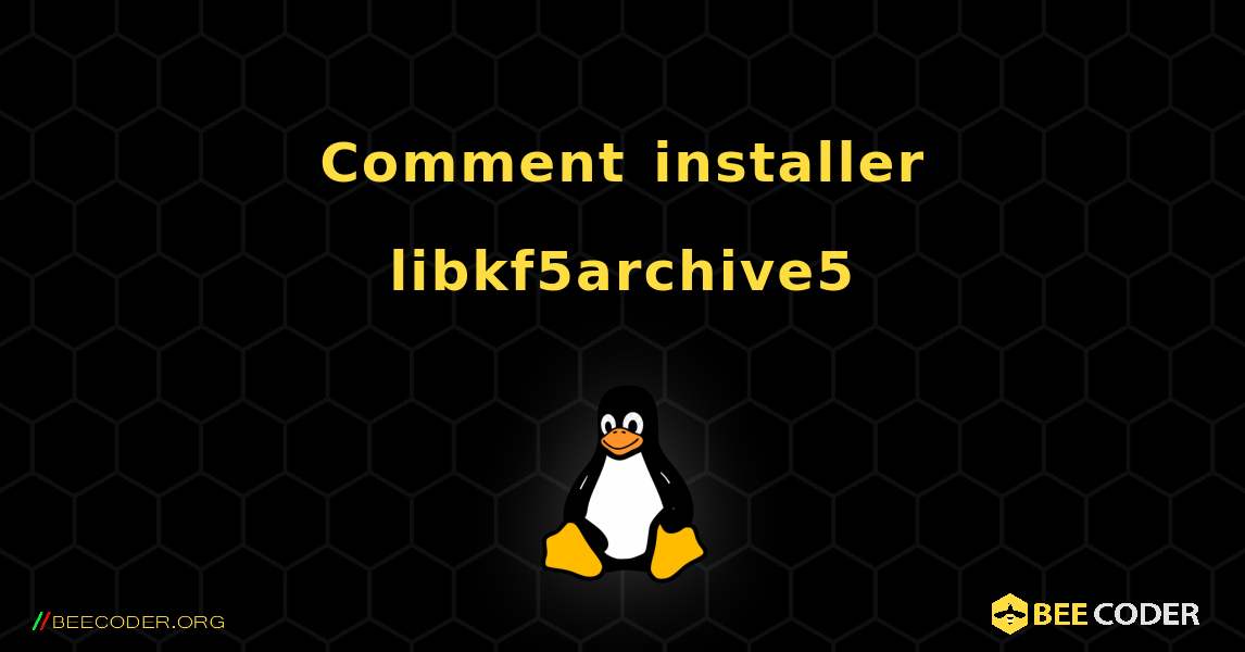 Comment installer libkf5archive5 . Linux