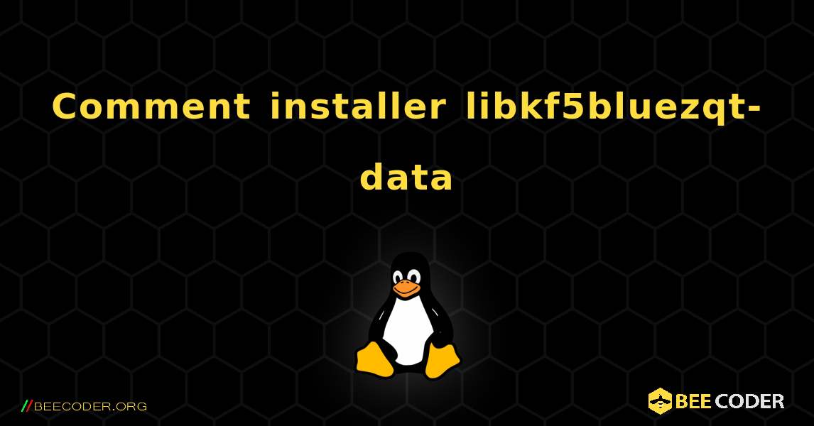 Comment installer libkf5bluezqt-data . Linux