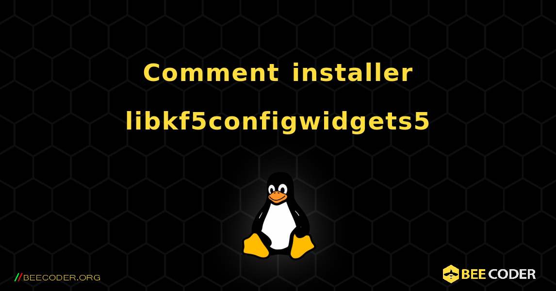 Comment installer libkf5configwidgets5 . Linux