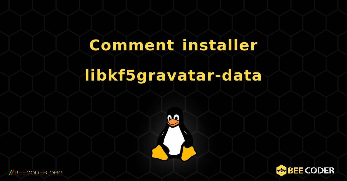 Comment installer libkf5gravatar-data . Linux