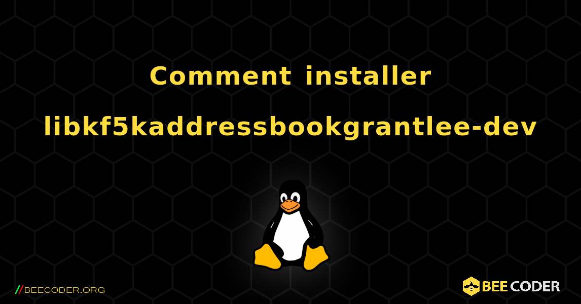 Comment installer libkf5kaddressbookgrantlee-dev . Linux