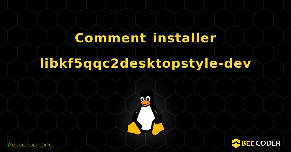 Comment installer libkf5qqc2desktopstyle-dev . Linux