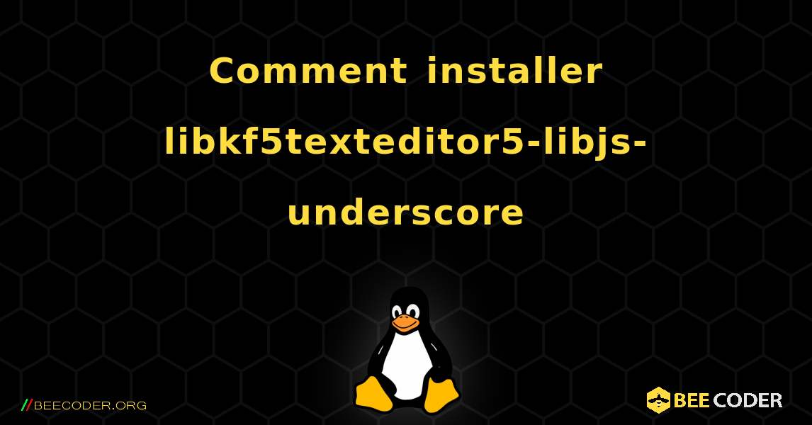 Comment installer libkf5texteditor5-libjs-underscore . Linux