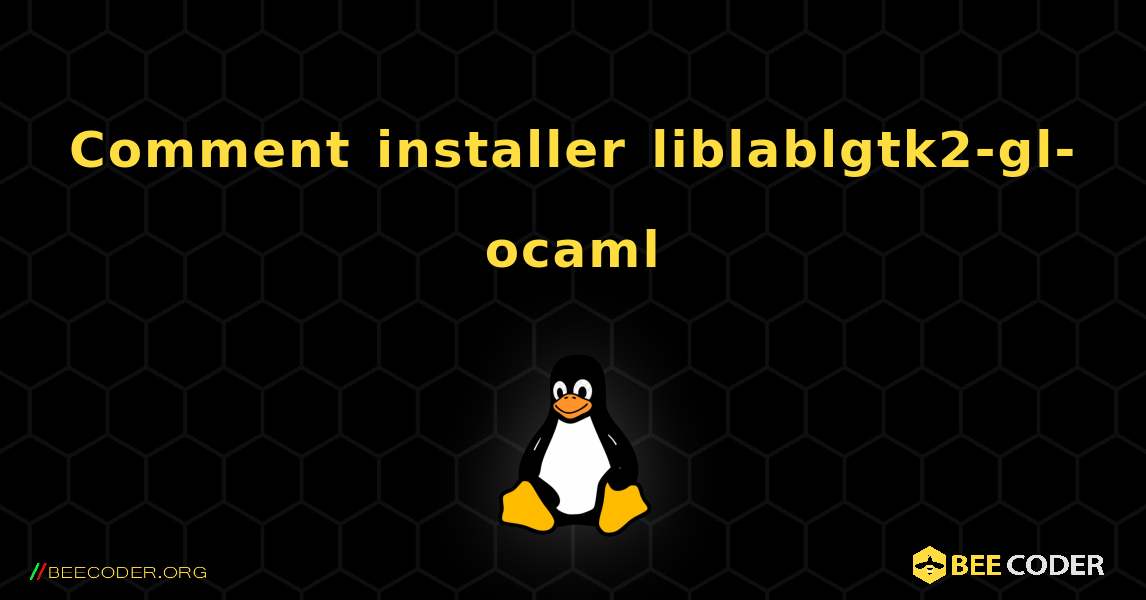 Comment installer liblablgtk2-gl-ocaml . Linux