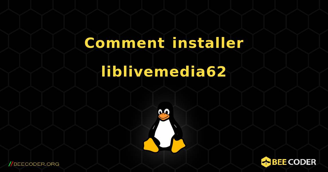 Comment installer liblivemedia62 . Linux
