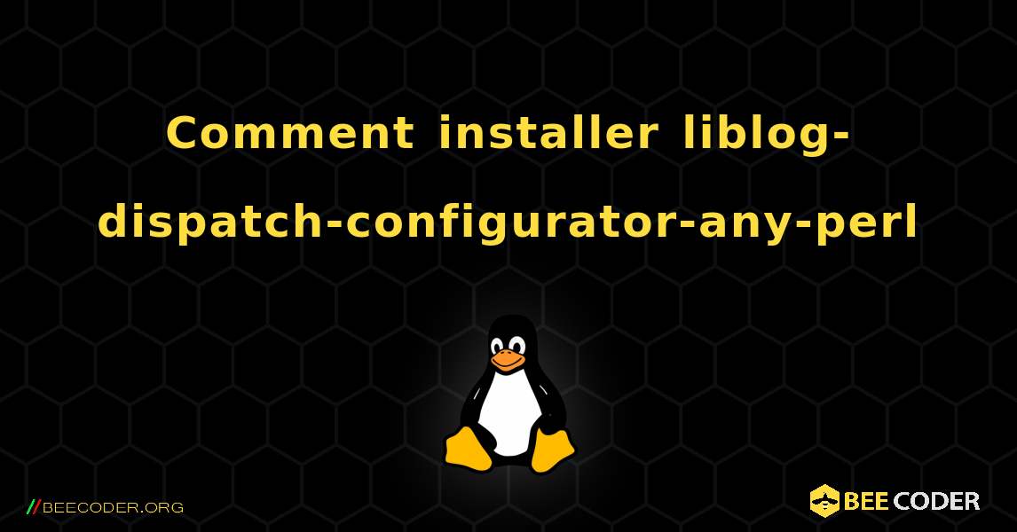 Comment installer liblog-dispatch-configurator-any-perl . Linux